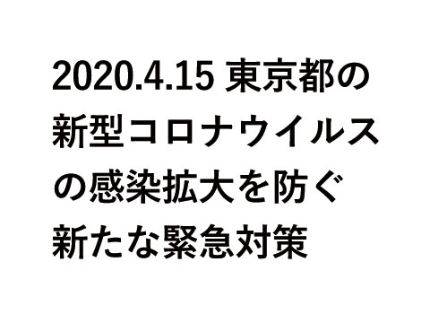 [2020.04.15]東京都 新型コロナウイルスの感染拡大を防ぐ新たな緊急対策