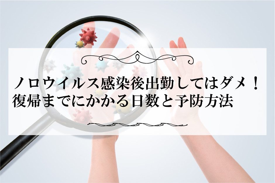 ノロウイルスに感染したら出勤してはダメ！復帰までにかかる日数と予防方法【飲食業の場合】