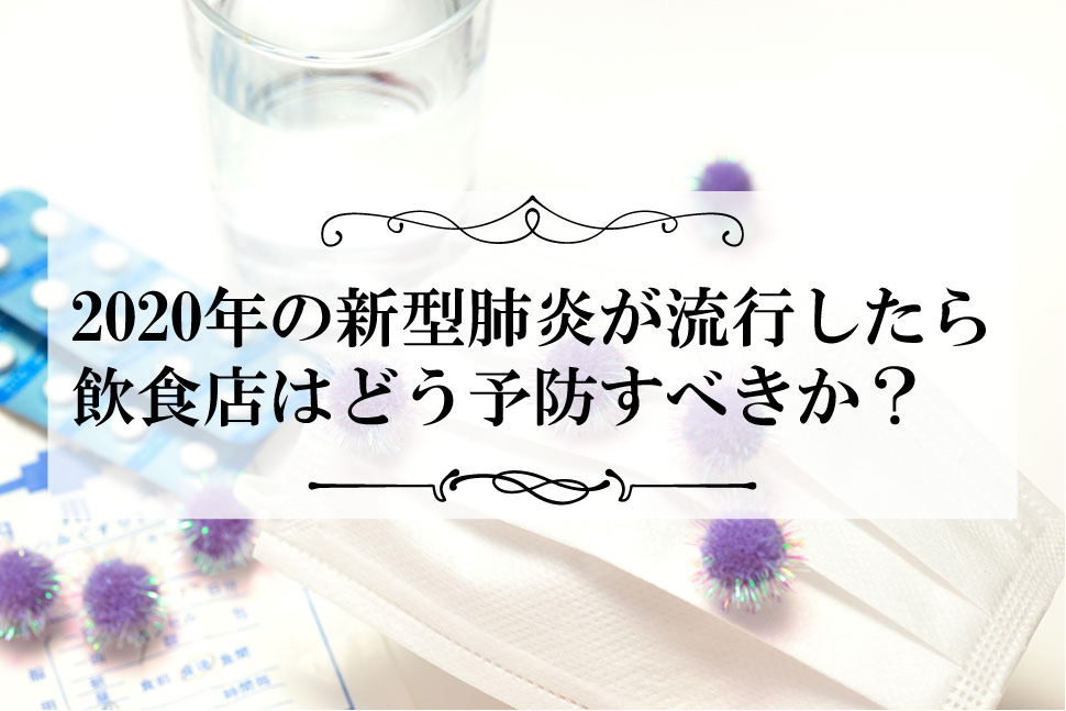 2020年の新型肺炎が日本でも流行したら、飲食店はどう予防・対策すべき？